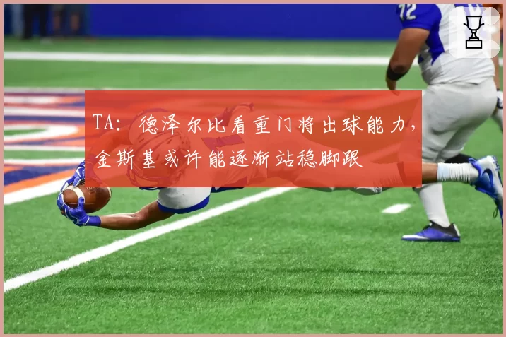 TA：德泽尔比看重门将出球能力，金斯基或许能逐渐站稳脚跟