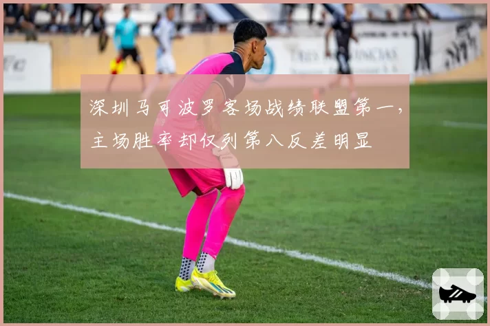 深圳马可波罗客场战绩联盟第一，主场胜率却仅列第八反差明显